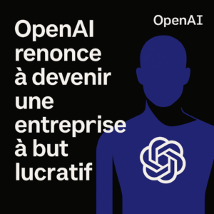 Bannière numérique sur fond noir avec le titre "OpenAI renonce à devenir une entreprise à but lucratif", représentant une réflexion sur l’éthique et l’avenir de l’IA.